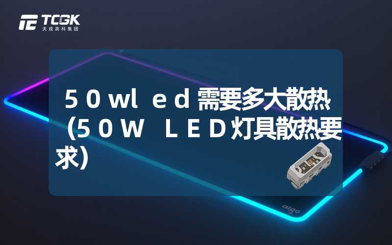 50wled需要多大散热（50W LED灯具散热要求）